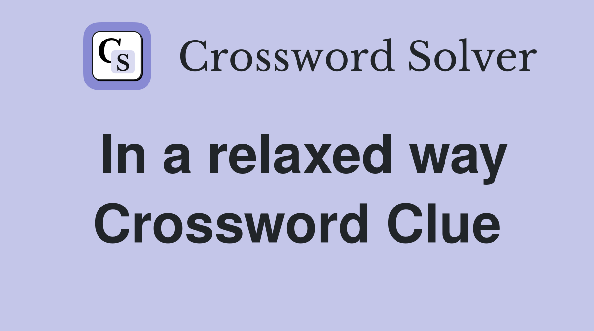 In a relaxed way Crossword Clue Answers Crossword Solver